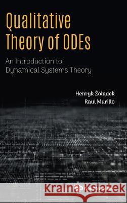 Qualitative Theory of Odes: An Introduction to Dynamical Systems Theory Henryk Zoladek Raul Murillo 9781800612686 World Scientific Publishing Europe Ltd