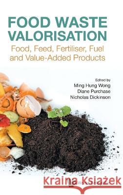 Food Waste Valorisation: Food, Feed, Fertilizer, Fuel and Value-Added Products Ming Hung Wong Diane Purchase Nicholas Dickinson 9781800612884