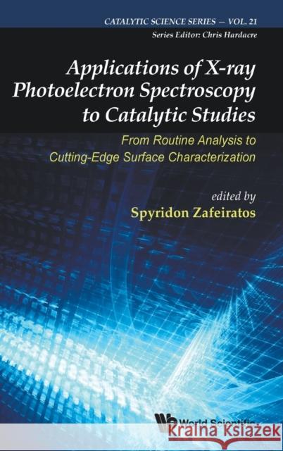 Applications Of X-ray Photoelectron Spectroscopy To Catalytic Studies: From Routine Analysis To Cutting-edge Surface Characterization Spyridon Zafeiratos 9781800613287 World Scientific Publishing Europe Ltd