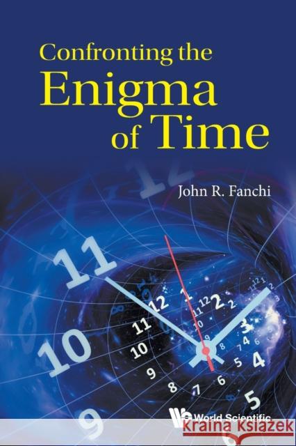 Confronting The Enigma Of Time John R. Fanchi 9781800613348 World Scientific Publishing Europe Ltd