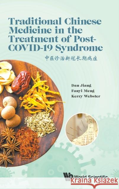 Traditional Chinese Medicine In The Treatment Of Post-covid-19 Syndrome Dan Jiang Fanyi Meng Kerry Webster 9781800613485 World Scientific Publishing Europe Ltd