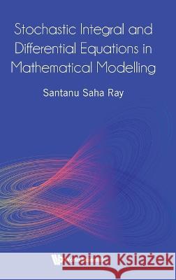 Stochastic Integral and Differential Equations in Mathematical Modelling Santanu Saha Ray 9781800613577 World Scientific Publishing Europe Ltd