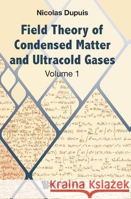 Field Theory Of Condensed Matter And Ultracold Gases - Volume 1 Nicolas (Sorbonne Univ & Cnrs, France) Dupuis 9781800613904 World Scientific Publishing Europe Ltd
