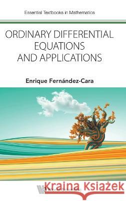 Ordinary Differential Equations and Applications: The Roles They Play in Mathematics and Science Enrique Fernandez-Cara 9781800613935 World Scientific Publishing Europe Ltd