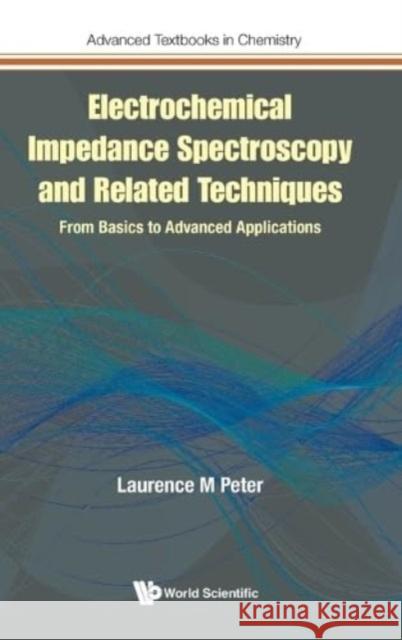 Electrochemical Impedance Spectroscopy and Related Techniques: From Basics to Advanced Applications Laurence M. Peter 9781800614505 World Scientific Publishing Europe Ltd