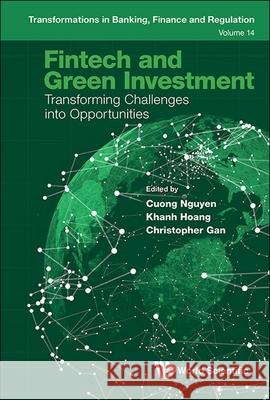 Fintech and Green Investment: Transforming Challenges Into Opportunities Cuong Nguyen Khanh Hoang Christopher E. C. Gan 9781800614598