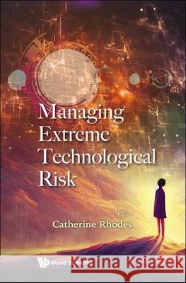 Managing Extreme Technological Risk Catherine Rhodes 9781800614819 World Scientific Publishing Europe Ltd