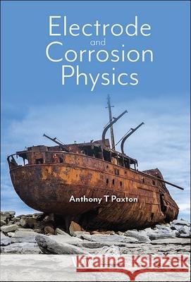 Electrode and Corrosion Physics: How a Lemon Lamp Works Anthony Paxton 9781800615489 World Scientific Publishing Europe Ltd