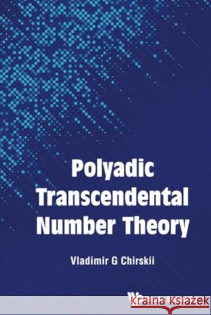 Polyadic Transcendental Number Theory Vladimir G. Chirskii 9781800615885 World Scientific Publishing Europe Ltd