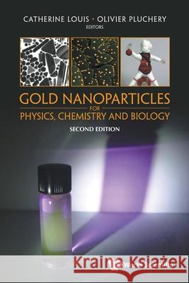 Gold Nanoparticles for Physics, Chemistry and Biology (Second Edition) Catherine Louis Olivier Pluchery 9781800616332