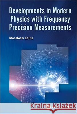 Developments in Modern Physics with Frequency Precision Measurements Masatoshi Kajita 9781800617056