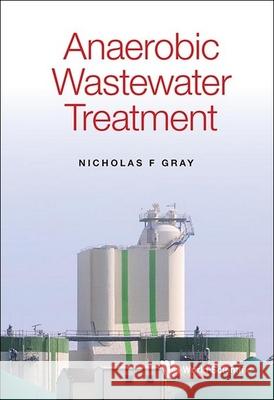 Anaerobic Wastewater Treatment Nicholas F (Trinity College, Univ Of Dublin, Ireland) Gray 9781800617216 World Scientific Publishing Europe Ltd
