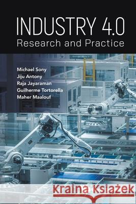 Industry 4.0: Research and Practice Michael Sony Jiju Antony Raja Jayaraman 9781800617322 World Scientific Publishing Europe Ltd