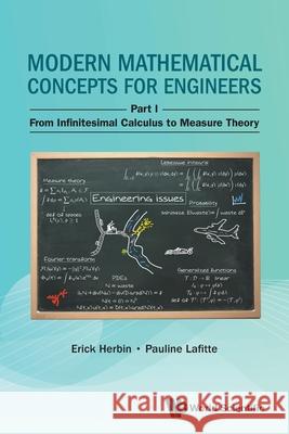 Modern Mathematical Concepts for Engineers: Part I: From Infinitesimal Calculus to Measure Theory Erick Herbin Pauline Lafitte 9781800617339