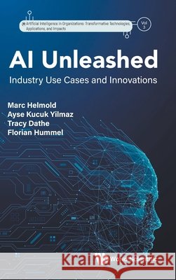 AI Unleashed: Industry Use Cases and Innovations Marc Helmold Florian Hummel Tracy Dathe 9781800618046