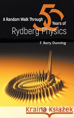 A Random Walk Through Fifty Years Of Rydberg Physics Barry (Rice University, Usa) Dunning 9781800618800