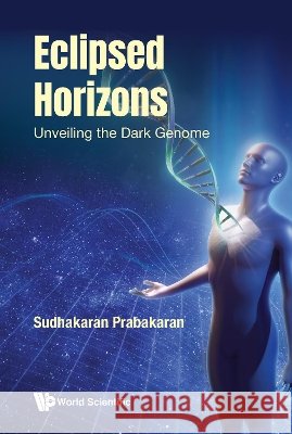 Eclipsed Horizons: Unveiling the Dark Genome Prabakaran Sudhakaran                    9781800619869