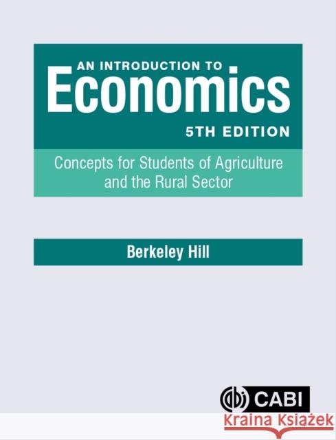An Introduction to Economics: Concepts for Students of Agriculture and the Rural Sector Berkeley Hill 9781800620063