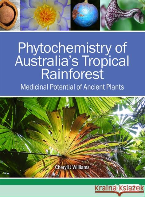 Phytochemistry of Australia's Tropical Rainforest: Medicinal Potential of Ancient Plants Cheryll J. Williams 9781800620247 CABI Publishing