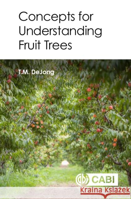 Concepts for Understanding Fruit Trees Theodore Dejong 9781800620865 Cabi
