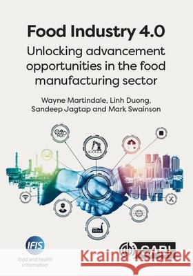 Food Industry 4.0: Unlocking Advancement Opportunities in the Food Manufacturing Sector Wayne Martindale Linh N. K. Duong Sandeep Jagtap 9781800621039 Cabi