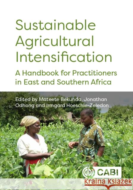 Sustainable Agricultural Intensification: A Handbook for Practitioners in East and Southern Africa Mateete Bekunda Jonathan Odhong Irmgard Hoeschle-Zeledon 9781800621602 Cabi