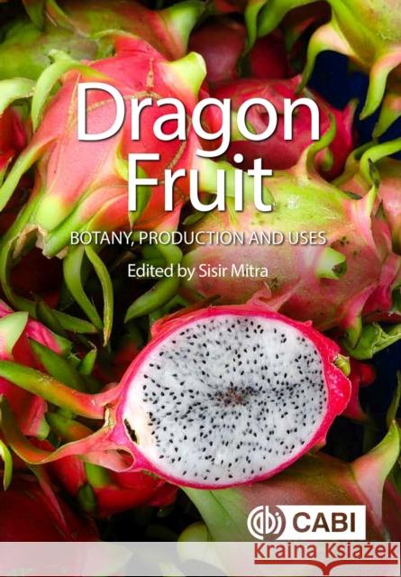 Dragon Fruit: Botany, Production and Uses  9781800623132 
