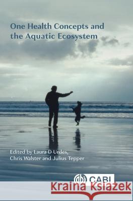 One Health Concepts and the Aquatic Ecosystem Laura D. Urdes Chris Walster Julius Tepper 9781800623224 Cab International