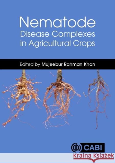 Nematode Disease Complexes in Agricultural Crops Dr Mujeebur Rahman Khan (Aligarh Muslim University, India), Dr Mujeebur Rahman Khan (Aligarh Muslim University, India),  9781800625204 CABI Publishing