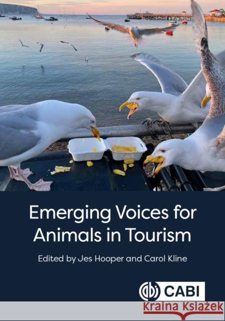 Emerging Voices for Animals in Tourism Jes Hooper Carol Kline 9781800625242 Cabi