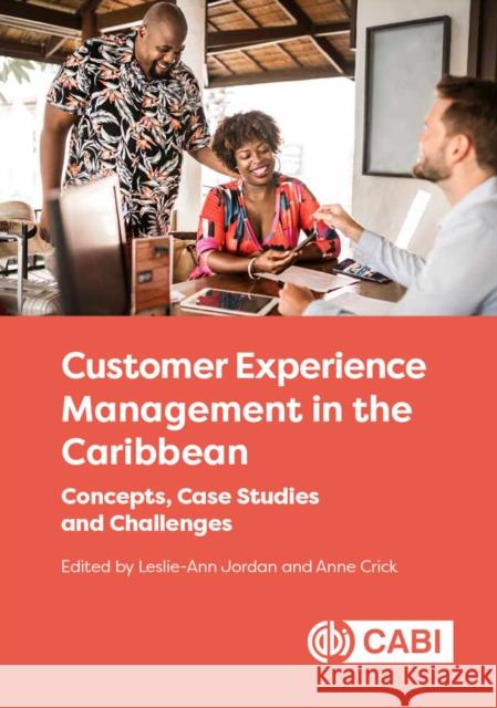 Customer Experience Management in the Caribbean: Concepts, Case Studies and Challenges Leslie-Ann Jordan Anne P. Crick 9781800626775 CABI Publishing