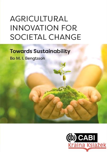 Agricultural Innovation for Societal Change: Towards Sustainability Bo Malte Ingvar Bengtsson 9781800627789 Cabi