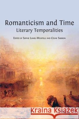 Romanticism and Time: Literary Temporalities Sophie Laniel-Musitelli, Céline Sabiron 9781800640719 Open Book Publishers