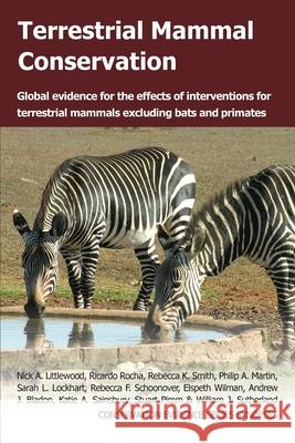 Terrestrial Mammal Conservation: Global Evidence for the Effects of Interventions for Terrestrial Mammals Excluding Bats and Primates Nick A Littlewood, Ricardo Rocha, Rebecca K Smith 9781800640832