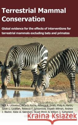 Terrestrial Mammal Conservation: Global Evidence for the Effects of Interventions for Terrestrial Mammals Excluding Bats and Primates Nick A Littlewood, Ricardo Rocha, Rebecca K Smith 9781800640849