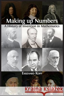 Making up Numbers: A History of Invention in Mathematics Ekkehard Kopp 9781800640955