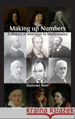 Making up Numbers: A History of Invention in Mathematics Ekkehard Kopp 9781800640962