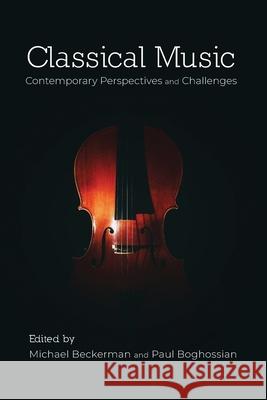 Classical Music: Contemporary Perspectives and Challenges Michael Beckerman, Paul Boghossian 9781800641136 Open Book Publishers