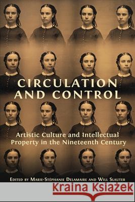 Circulation and Control: Artistic Culture and Intellectual Property in the Nineteenth Century Will Slauter 9781800641464 Open Book Publishers