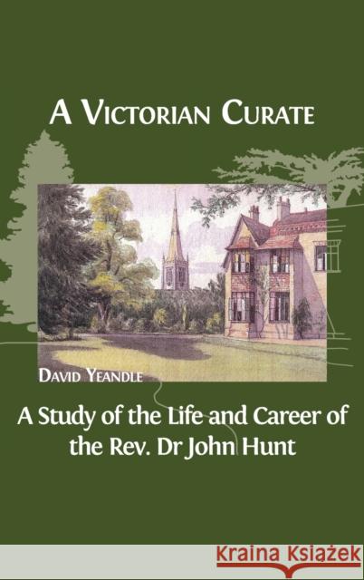 A Victorian Curate: A Study of the Life and Career of the Rev. Dr John Hunt David Yeandle 9781800641532 Open Book Publishers