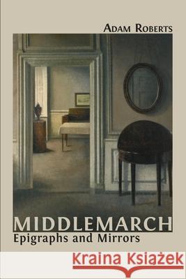 Middlemarch: Epigraphs and Mirrors Adam Roberts 9781800641587 Open Book Publishers