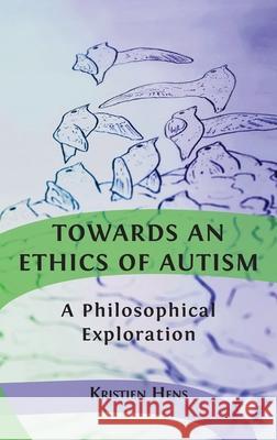 Towards an Ethics of Autism: A Philosophical Exploration Kristien Hens 9781800642317 Open Book Publishers