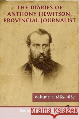 The Diaries of Anthony Hewitson, Provincial Journalist, Volume 1: 1865-1887 Andrew Hobbs 9781800642362 Open Book Publishers