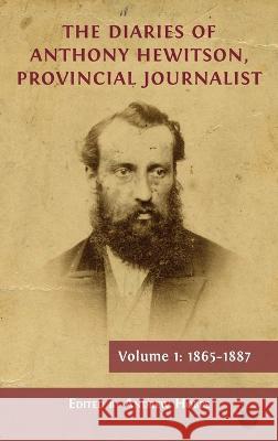 The Diaries of Anthony Hewitson, Provincial Journalist, Volume 1: 1865-1887 Andrew Hobbs 9781800642379 Open Book Publishers