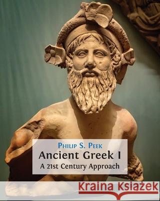 Ancient Greek I: A 21st Century Approach Philip S Peek 9781800642546