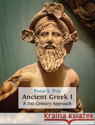 Ancient Greek I: A 21st Century Approach Philip Peek 9781800642553