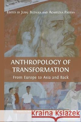 Anthropology of Transformation: From Europe to Asia and Back Juraj Buzalka Agnieszka Pasieka 9781800643628