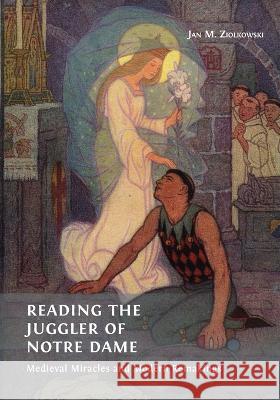 Reading the Juggler of Notre Dame: Medieval Miracles and Modern Remakings Jan M Ziolkowski 9781800643680 Open Book Publishers