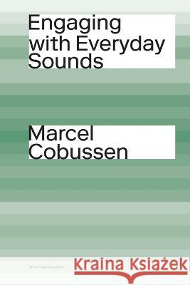 Engaging with Everyday Sounds Marcel Cobussen 9781800643925 Open Book Publishers