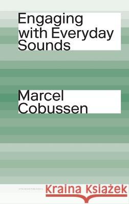 Engaging with Everyday Sounds Marcel Cobussen 9781800643932